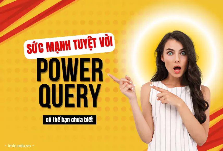 Sức mạnh tuyệt vời của công cụ Power Query, có thể bạn chưa biết!